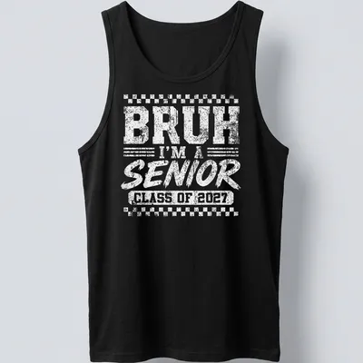 Bold distressed text reading Bruh I'm A Senior Class Of 2027 on black background — printed on a tank top