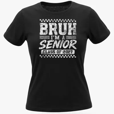 Bold distressed text reading Bruh I'm A Senior Class Of 2027 on black background — printed on a women's shirt