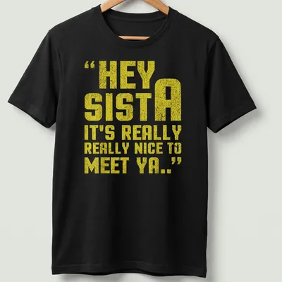 Bold typography t-shirt with the quote Hey Sista It's Really Really Nice To Meet Ya.. in yellow and white. — printed on a unisex t-shirt