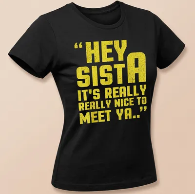 Bold typography t-shirt with the quote Hey Sista It's Really Really Nice To Meet Ya.. in yellow and white. — printed on a women's shirt