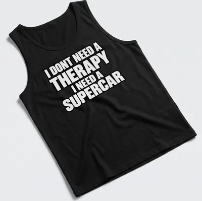 Bold typography t-shirt with the text I DONT NEED A THERAPY I NEED A SUPERCAR on a black background — printed on a tank top
