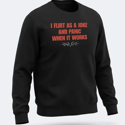 Bold typography shirt reading I Flirt As A Joke And Panic When It Works — printed on a unisex sweatshirt