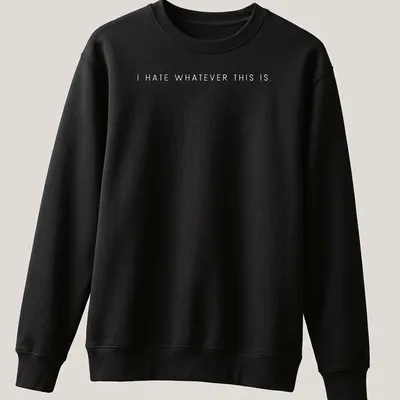 Minimalist statement t-shirt featuring the text 'I Hate Whatever This Is' in bold black letters — printed on a unisex sweatshirt