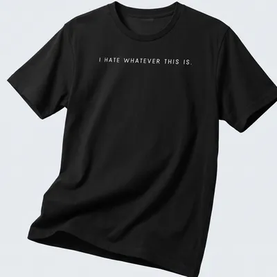 Minimalist statement t-shirt featuring the text 'I Hate Whatever This Is' in bold black letters