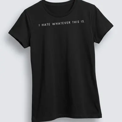 Minimalist statement t-shirt featuring the text 'I Hate Whatever This Is' in bold black letters — printed on a women's shirt