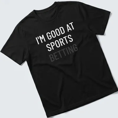 Bold typography shirt stating I'm Good At Sports Betting
