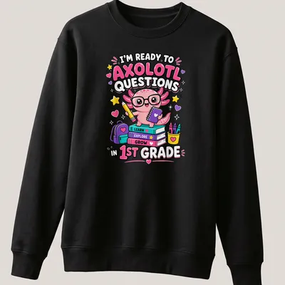 Cute axolotl cartoon with text about questions in first grade — printed on a unisex sweatshirt