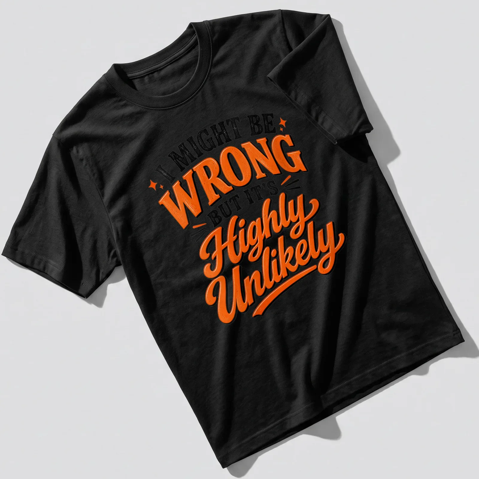 Bold typography shirt with the text: I MIGHT BE WRONG BUT IT'S HIGHLY UNLIKELY in black, orange, and white. — printed on a unisex t-shirt
