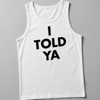 Bold typography t-shirt with the text 'I TOLD YA' in black and white — printed on a tank top