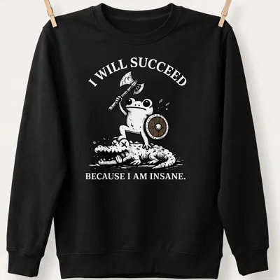 Cartoon frog warrior with the text 'I WILL SUCCEED BECAUSE I AM INSANE.' — printed on a unisex sweatshirt