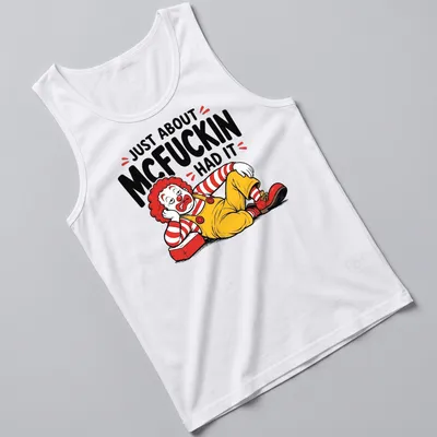 Cartoon clown graphic with the text 'Just About McFuckin Had It' in bold colors — printed on a tank top