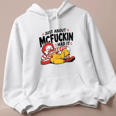 Cartoon clown graphic with the text 'Just About McFuckin Had It' in bold colors — printed on a unisex hoodie
