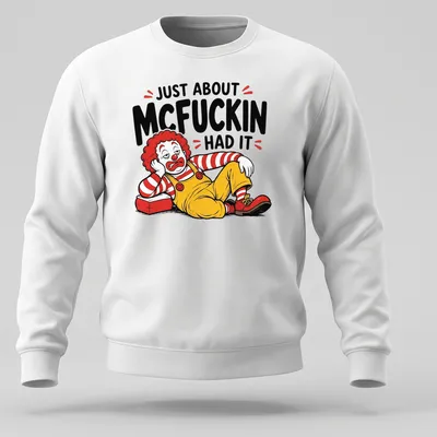 Cartoon clown graphic with the text 'Just About McFuckin Had It' in bold colors — printed on a unisex sweatshirt
