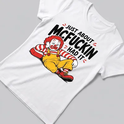 Cartoon clown graphic with the text 'Just About McFuckin Had It' in bold colors — printed on a women's shirt