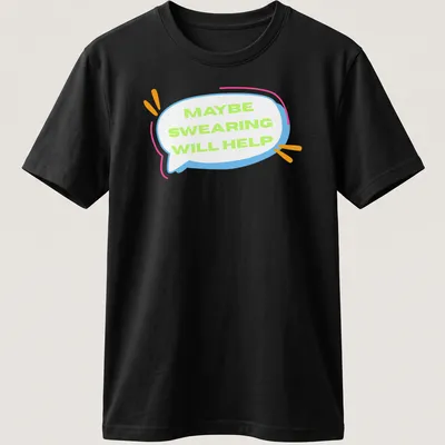 Playful cartoon t-shirt featuring a speech bubble with the phrase Maybe Swearing Will Help.
