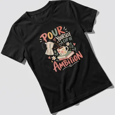 Illustration of a coffee pot and floral mug with the text 'Pour Yourself A Cup Of Ambition' — printed on a women's shirt