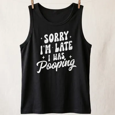 Sarcastic t-shirt with a humorous saying about being late due to pooping — printed on a tank top