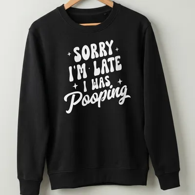 Sarcastic t-shirt with a humorous saying about being late due to pooping — printed on a unisex sweatshirt