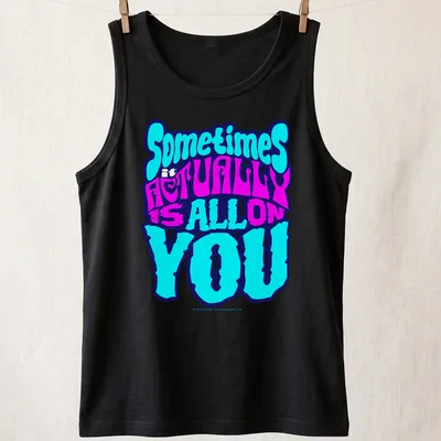 Bold colorful t-shirt with the phrase 'Sometimes it ACTUALLY is ALL ON YOU' — printed on a tank top