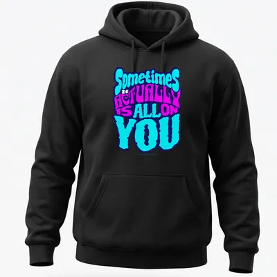 Bold colorful t-shirt with the phrase 'Sometimes it ACTUALLY is ALL ON YOU' — printed on a unisex hoodie