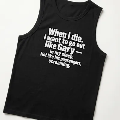 Bold typography shirt with dark humor quote about dying like Gary — printed on a tank top