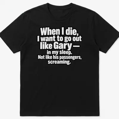 Bold typography shirt with dark humor quote about dying like Gary — printed on a unisex t-shirt