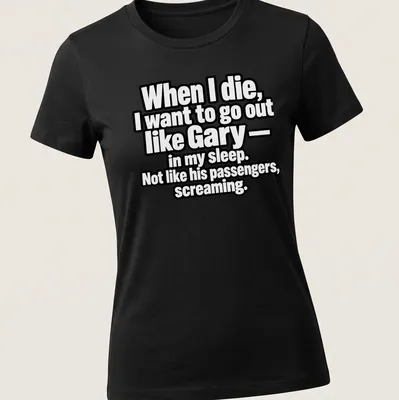 Bold typography shirt with dark humor quote about dying like Gary — printed on a women's shirt