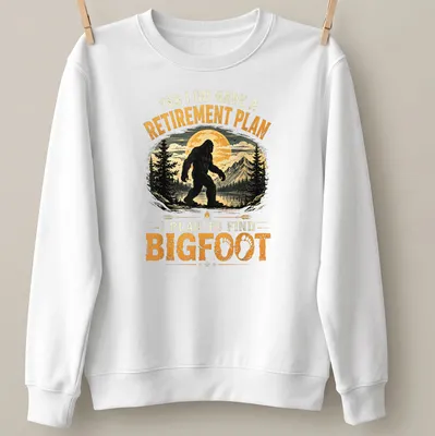 Funny retirement plan t-shirt featuring the text and Bigfoot illustration — printed on a unisex sweatshirt