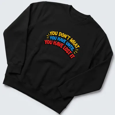 Bold typography t-shirt with the quote about appreciating what you have — printed on a unisex sweatshirt