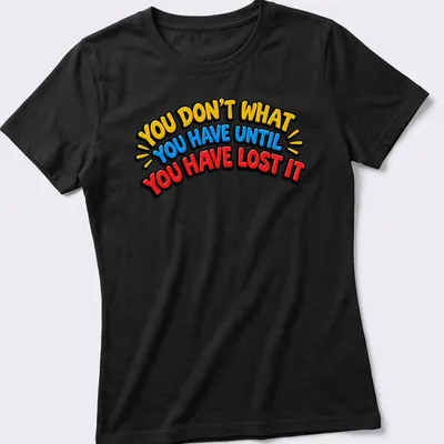 Bold typography t-shirt with the quote about appreciating what you have — printed on a women's shirt